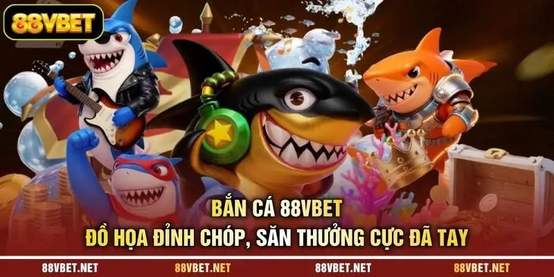 Bắn Cá 88VBET - Đồ Họa Đỉnh Chóp, Săn Thưởng Cực Đã Tay