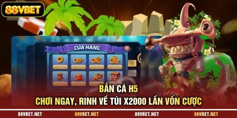 Bắn Cá H5 - Chơi Ngay, Rinh Về Túi X2000 Lần Vốn Cược