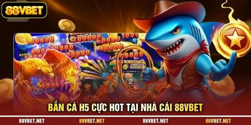 Bắn cá H5 cực hot tại nhà cái 88VBET