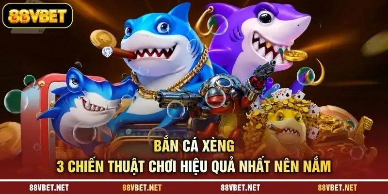 Bắn Cá Xèng - 3 Chiến Thuật Chơi Hiệu Quả Nhất Nên Nắm