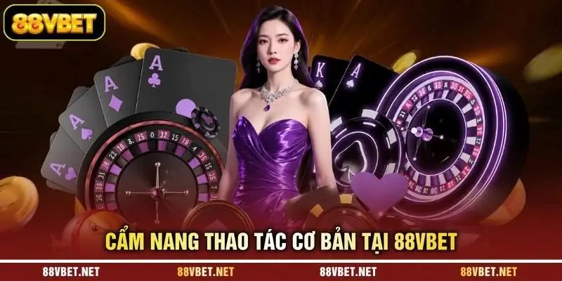 Cẩm nang thao tác cơ bản tại 88VBET