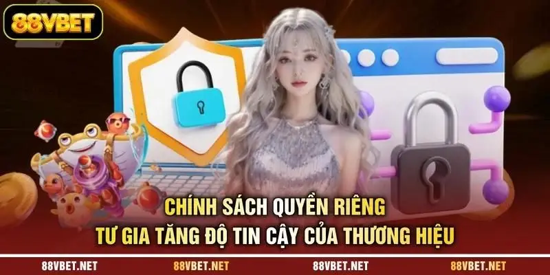 Chính sách quyền riêng tư gia tăng độ tin cậy của thương hiệu