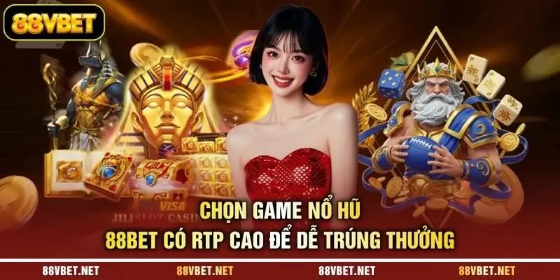 Chọn game nổ hũ 88BET có RTP cao để dễ trúng thưởng