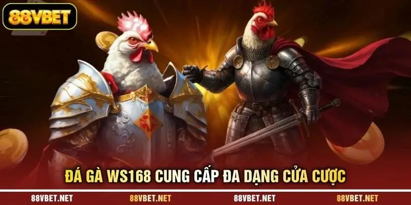 Đá gà WS168 cung cấp đa dạng cửa cược