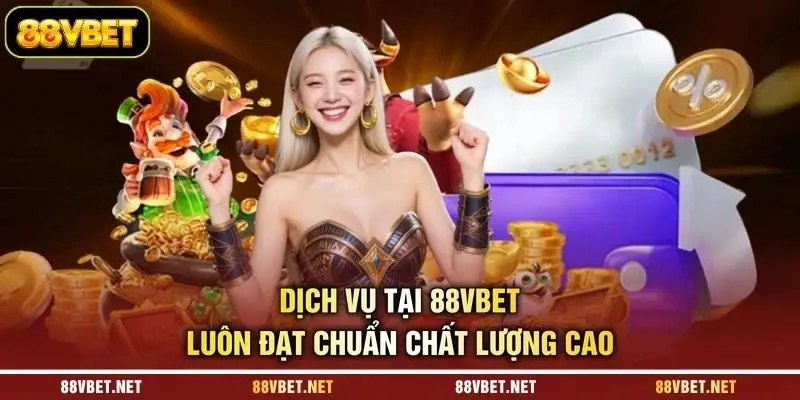 Dịch vụ tại 88VBET luôn đạt chuẩn chất lượng cao