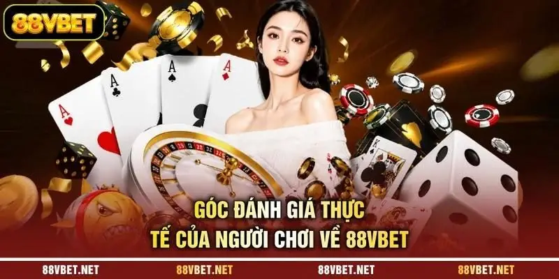 Góc đánh giá thực tế của người chơi về 88VBET