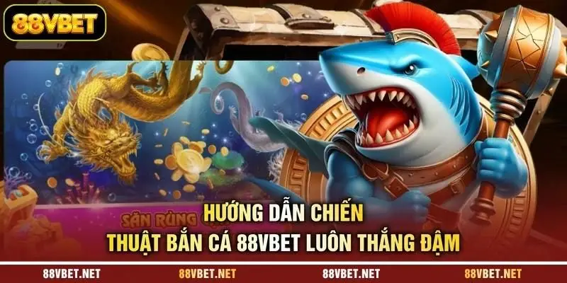 Hướng dẫn chiến thuật bắn cá 88VBET luôn thắng đậm