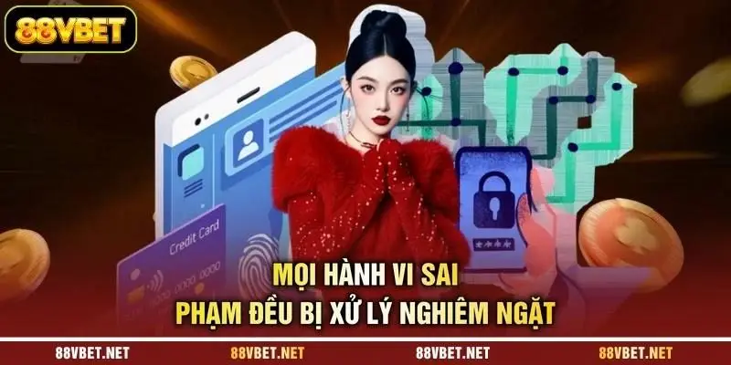 Mọi hành vi sai phạm đều bị xử lý nghiêm ngặt