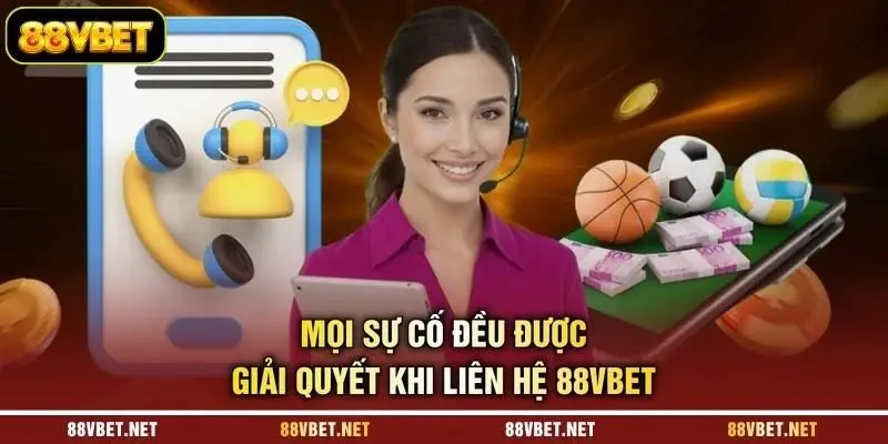 Mọi sự cố đều được giải quyết khi liên hệ 88VBET