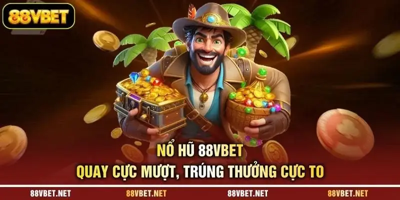Nổ Hũ 88VBET - Quay Cực Mượt, Trúng Thưởng Cực To