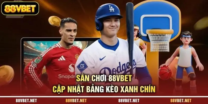 Sân chơi 88VBET cập nhật bảng kèo xanh chín