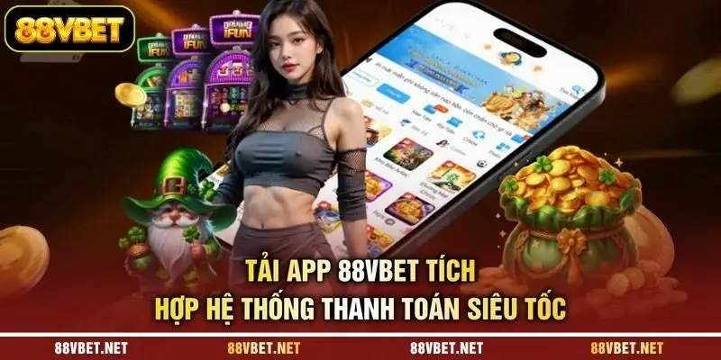 Tải app 88VBET tích hợp hệ thống thanh toán siêu tốc