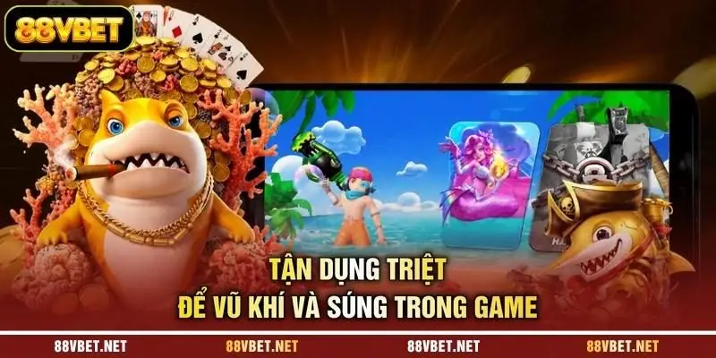 Tận dụng triệt để vũ khí và súng trong game