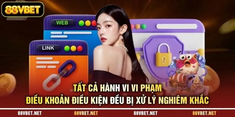 Tất cả hành vi vi phạm điều khoản điều kiện đều bị xử lý nghiêm khắc