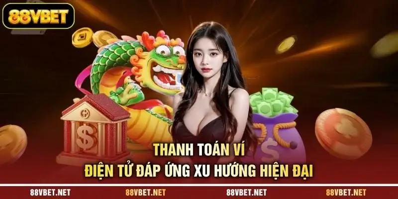 Thanh toán ví điện tử đáp ứng xu hướng hiện đại