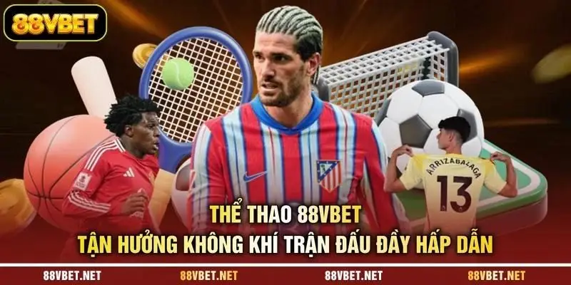 Thể Thao 88VBET - Tận Hưởng Không Khí Trận Đấu Đầy Hấp Dẫn