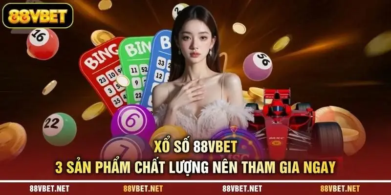 Xổ Số 88VBET - 3 Sản Phẩm Chất Lượng Nên Tham Gia Ngay